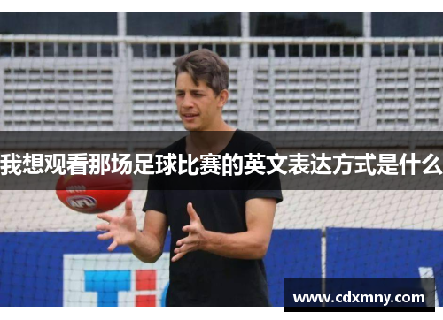 我想观看那场足球比赛的英文表达方式是什么